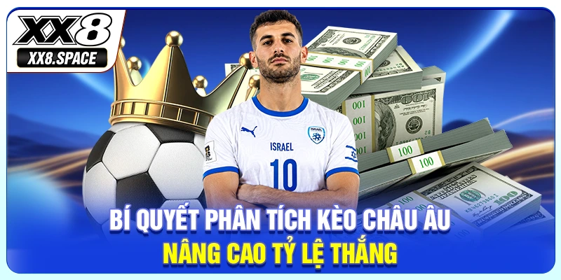 Bí quyết phân tích kèo Châu Âu nâng cao tỷ lệ thắng
