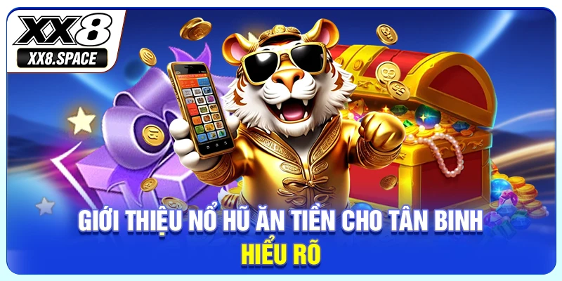 Giới thiệu nổ hũ ăn tiền cho tân binh hiểu rõ