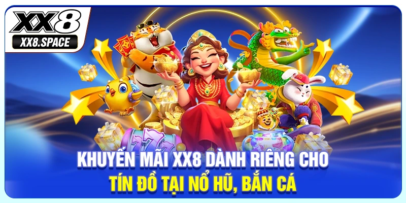 Khuyến mãi XX8 dành riêng cho tín đồ tại Nổ hũ, Bắn cá