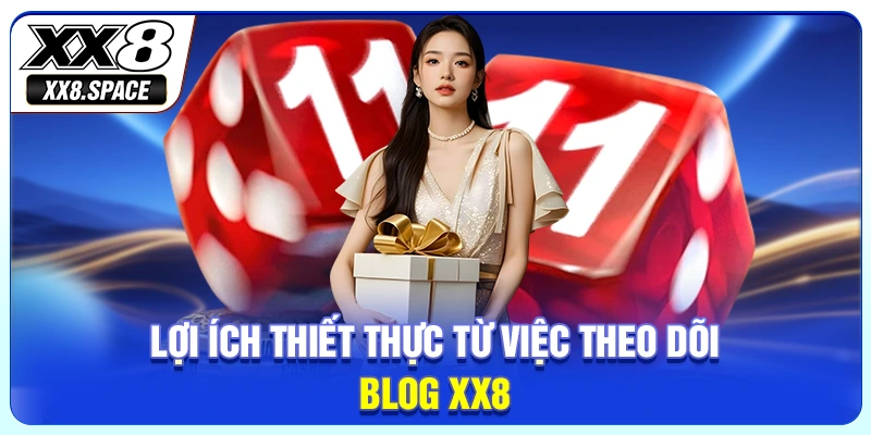 Lợi ích thiết thực từ việc theo dõi blog XX8